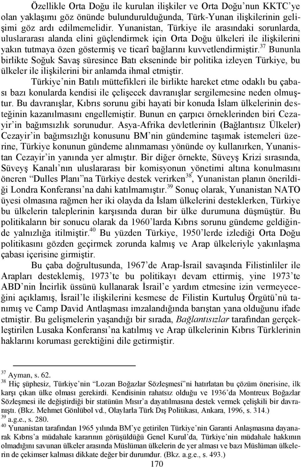 37 Bununla birlikte Soğuk SavaĢ süresince Batı ekseninde bir politika izleyen Türkiye, bu ülkeler ile iliģkilerini bir anlamda ihmal etmiģtir.