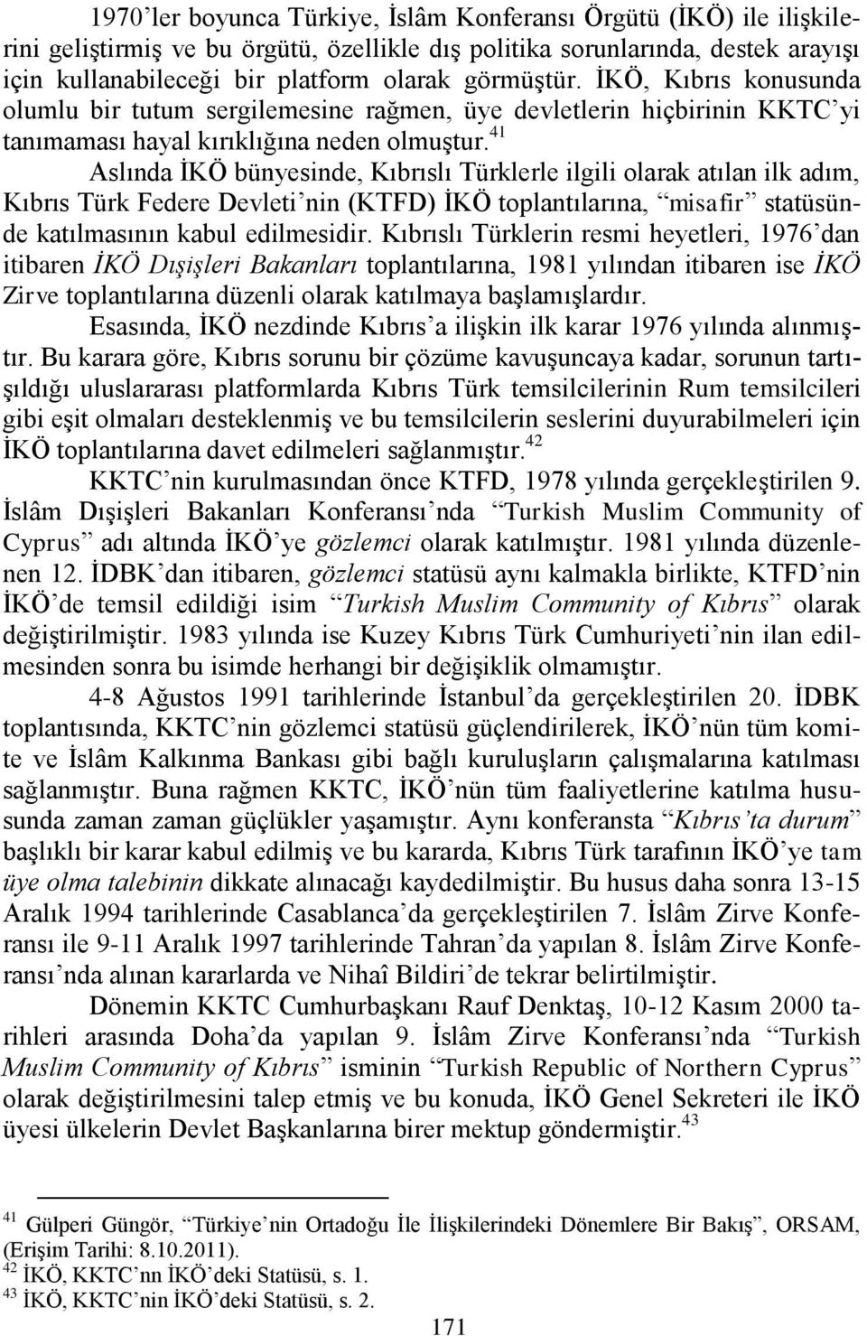 41 Aslında ĠKÖ bünyesinde, Kıbrıslı Türklerle ilgili olarak atılan ilk adım, Kıbrıs Türk Federe Devleti nin (KTFD) ĠKÖ toplantılarına, misafir statüsünde katılmasının kabul edilmesidir.