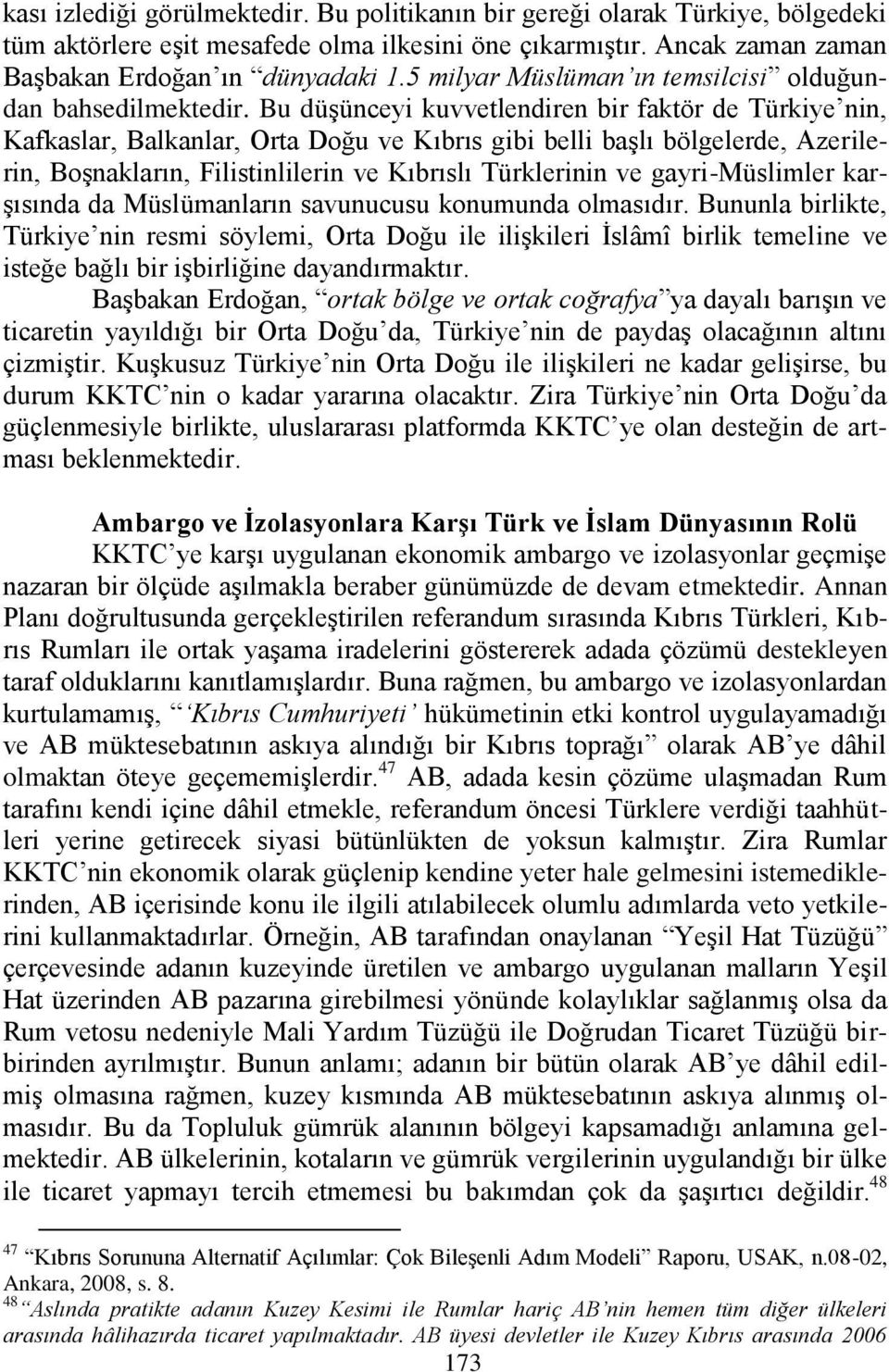 Bu düģünceyi kuvvetlendiren bir faktör de Türkiye nin, Kafkaslar, Balkanlar, Orta Doğu ve Kıbrıs gibi belli baģlı bölgelerde, Azerilerin, BoĢnakların, Filistinlilerin ve Kıbrıslı Türklerinin ve