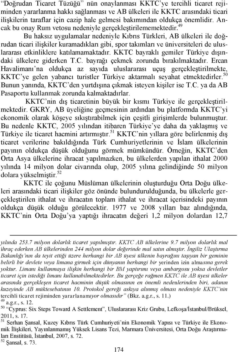 49 Bu haksız uygulamalar nedeniyle Kıbrıs Türkleri, AB ülkeleri ile doğrudan ticari iliģkiler kuramadıkları gibi, spor takımları ve üniversiteleri de uluslararası etkinliklere katılamamaktadır.