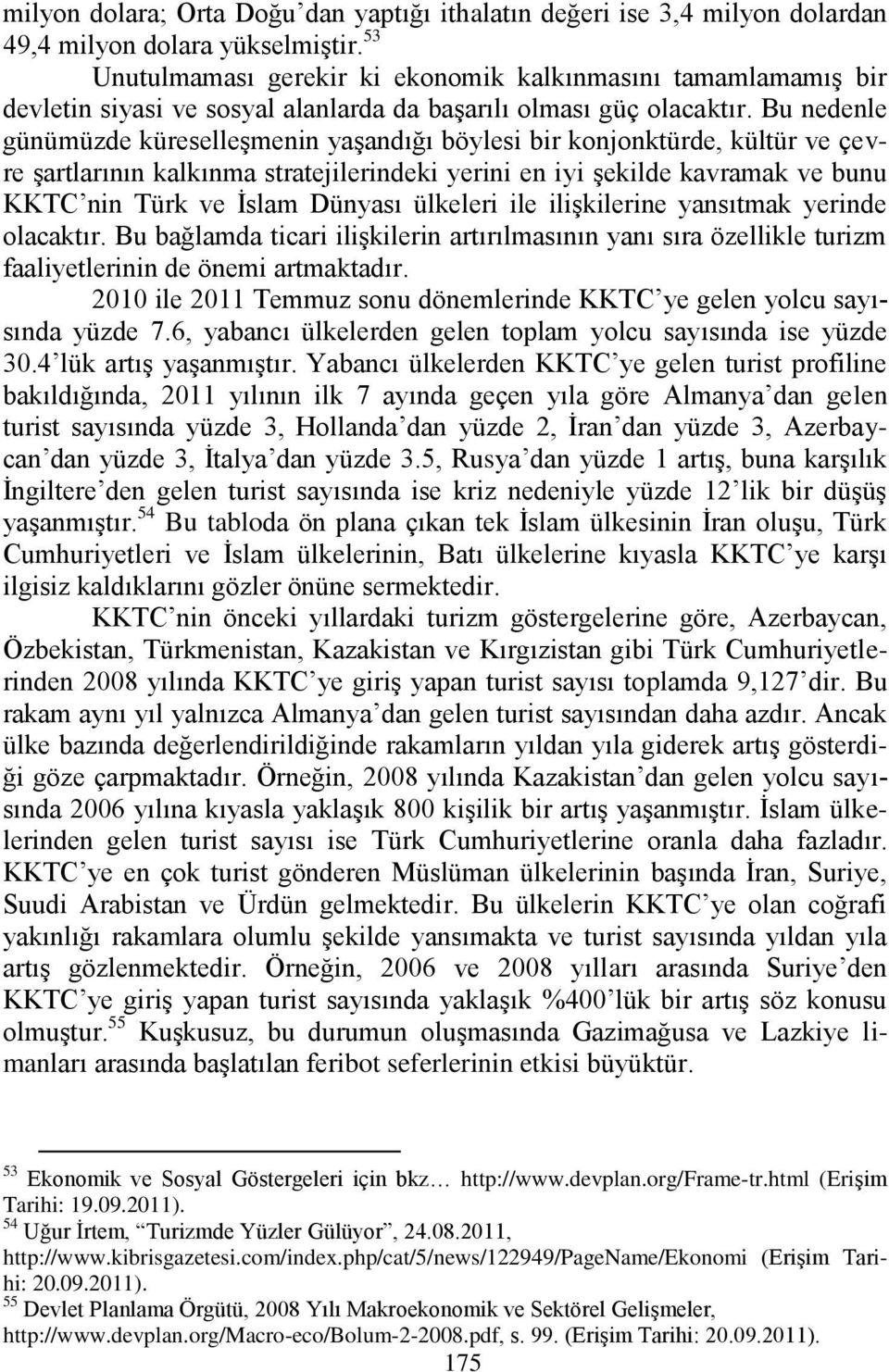 Bu nedenle günümüzde küreselleģmenin yaģandığı böylesi bir konjonktürde, kültür ve çevre Ģartlarının kalkınma stratejilerindeki yerini en iyi Ģekilde kavramak ve bunu KKTC nin Türk ve Ġslam Dünyası