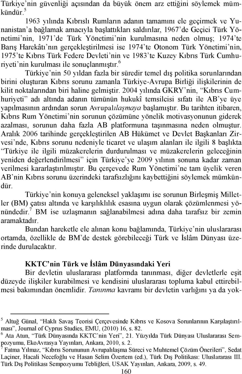 olmuģ; 1974 te BarıĢ Harekâtı nın gerçekleģtirilmesi ise 1974 te Otonom Türk Yönetimi nin, 1975 te Kıbrıs Türk Federe Devleti nin ve 1983 te Kuzey Kıbrıs Türk Cumhuriyeti nin kurulması ile