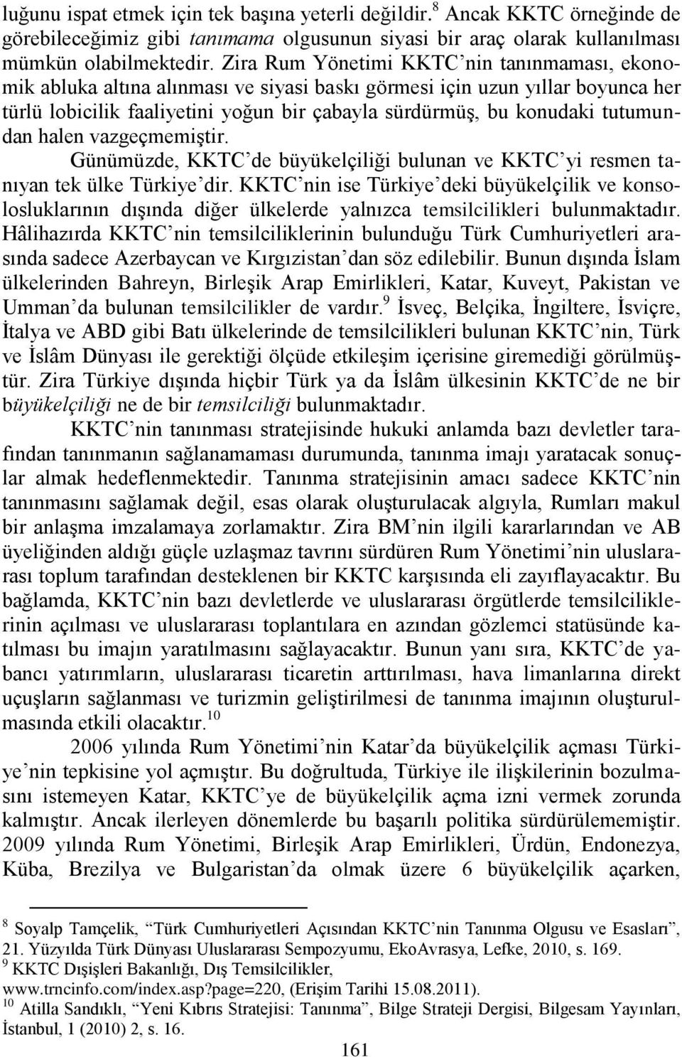 tutumundan halen vazgeçmemiģtir. Günümüzde, KKTC de büyükelçiliği bulunan ve KKTC yi resmen tanıyan tek ülke Türkiye dir.