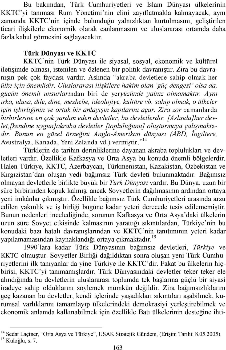 Türk Dünyası ve KKTC KKTC nin Türk Dünyası ile siyasal, sosyal, ekonomik ve kültürel iletiģimde olması, istenilen ve özlenen bir politik davranıģtır. Zira bu davranıģın pek çok faydası vardır.