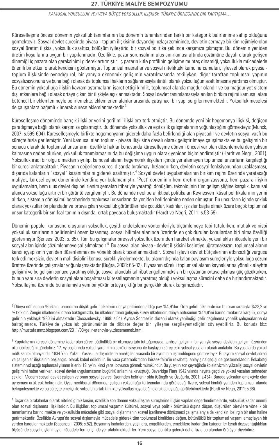 Sosyal devlet sürecinde piyasa - toplum iliflkisinin dayand uzlafl zemininde, devletin sermaye birikim rejimiyle olan sosyal üretim iliflkisi, yoksulluk azalt c, bölüflüm iyilefltirici bir sosyal