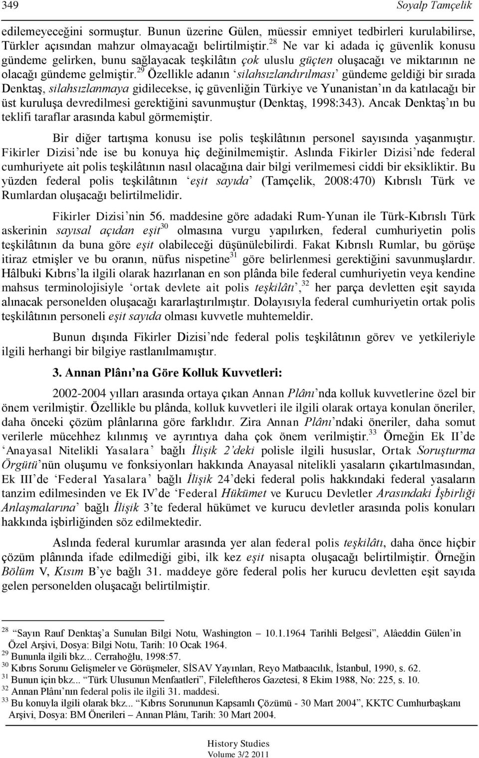 29 Özellikle adanın silahsızlandırılması gündeme geldiği bir sırada DenktaĢ, silahsızlanmaya gidilecekse, iç güvenliğin Türkiye ve Yunanistan ın da katılacağı bir üst kuruluģa devredilmesi