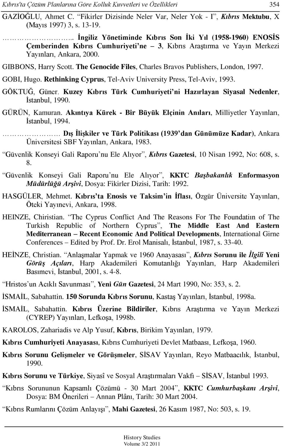 The Genocide Files, Charles Bravos Publishers, London, 1997. GOBI, Hugo. Rethinking Cyprus, Tel-Aviv University Press, Tel-Aviv, 1993. GÖKTUĞ, Güner.