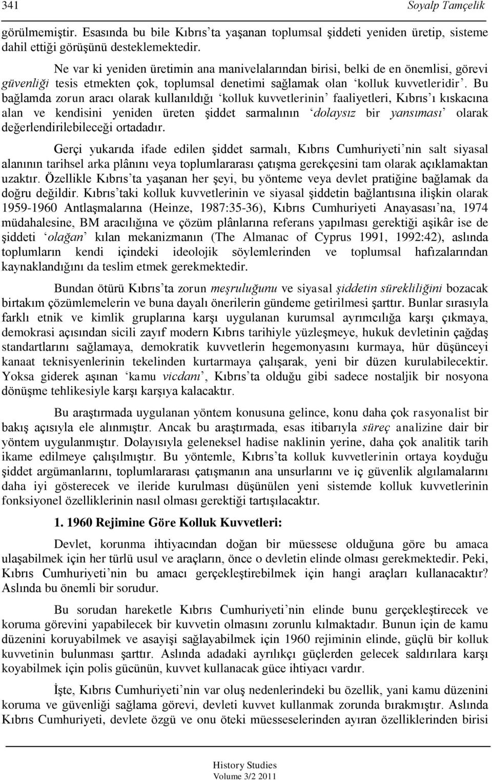 Bu bağlamda zorun aracı olarak kullanıldığı kolluk kuvvetlerinin faaliyetleri, Kıbrıs ı kıskacına alan ve kendisini yeniden üreten Ģiddet sarmalının dolaysız bir yansıması olarak