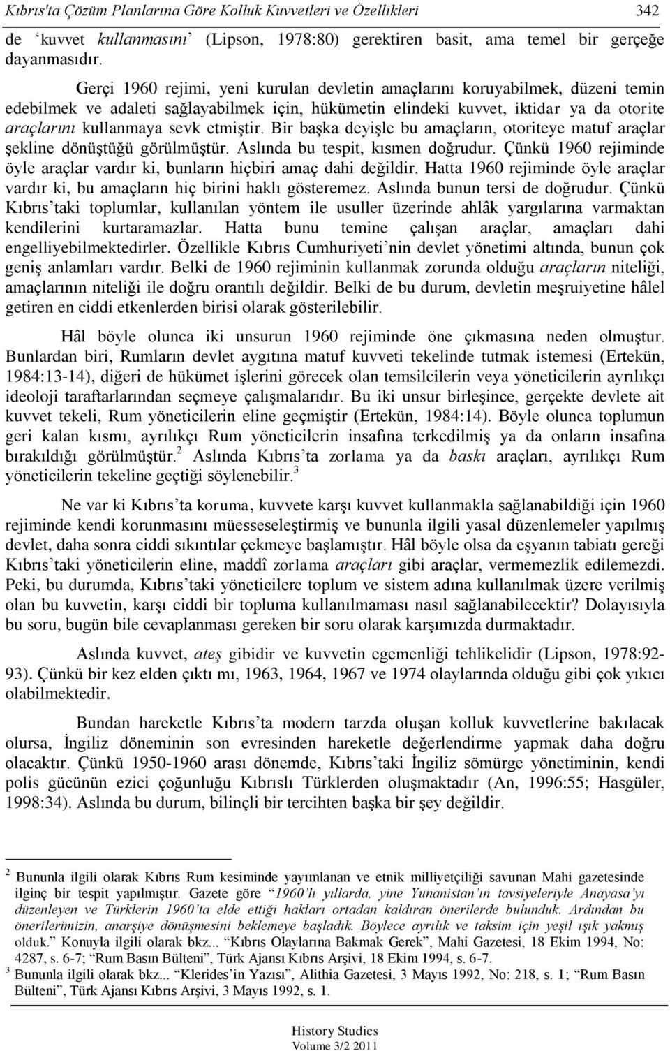 etmiģtir. Bir baģka deyiģle bu amaçların, otoriteye matuf araçlar Ģekline dönüģtüğü görülmüģtür. Aslında bu tespit, kısmen doğrudur.