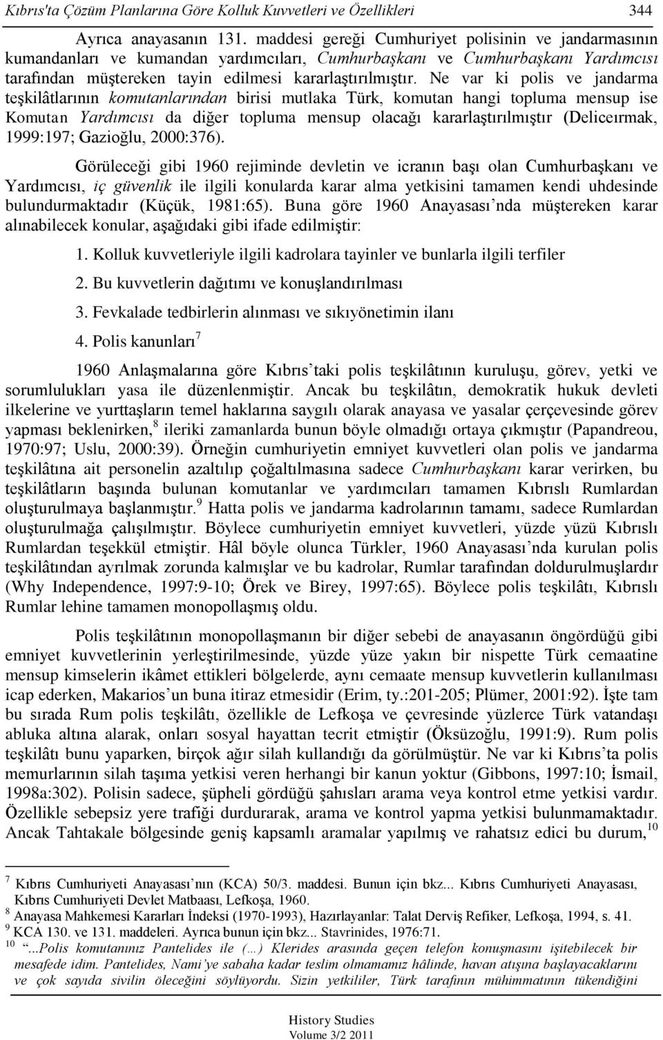 Ne var ki polis ve jandarma teģkilâtlarının komutanlarından birisi mutlaka Türk, komutan hangi topluma mensup ise Komutan Yardımcısı da diğer topluma mensup olacağı kararlaģtırılmıģtır (Deliceırmak,