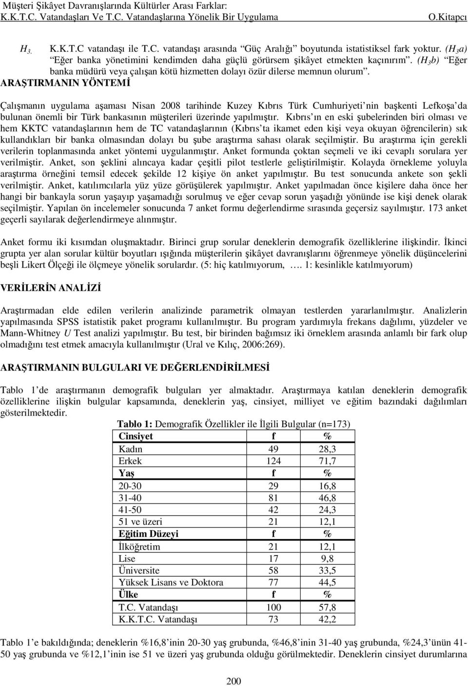 ARAŞTIRMANIN YÖNTEMĐ Çalışmanın uygulama aşaması Nisan 2008 tarihinde Kuzey Kıbrıs Türk Cumhuriyeti nin başkenti Lefkoşa da bulunan önemli bir Türk bankasının müşterileri üzerinde yapılmıştır.