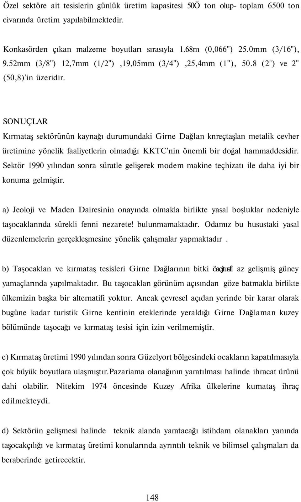 SONUÇLAR Kırmataş sektörünün kaynağı durumundaki Girne Dağlan knreçtaşlan metalik cevher üretimine yönelik faaliyetlerin olmadığı KKTC'nin önemli bir doğal hammaddesidir.