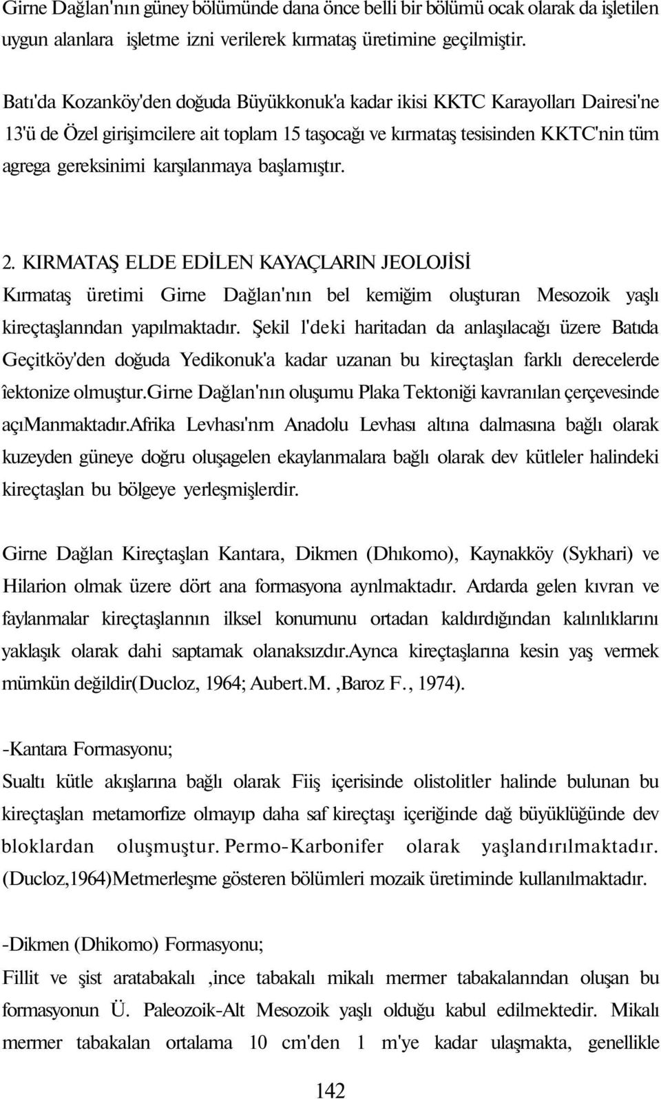 başlamıştır. 2. KIRMATAŞ ELDE EDİLEN KAYAÇLARIN JEOLOJİSİ Kırmataş üretimi Girne Dağlan'nın bel kemiğim oluşturan Mesozoik yaşlı kireçtaşlanndan yapılmaktadır.