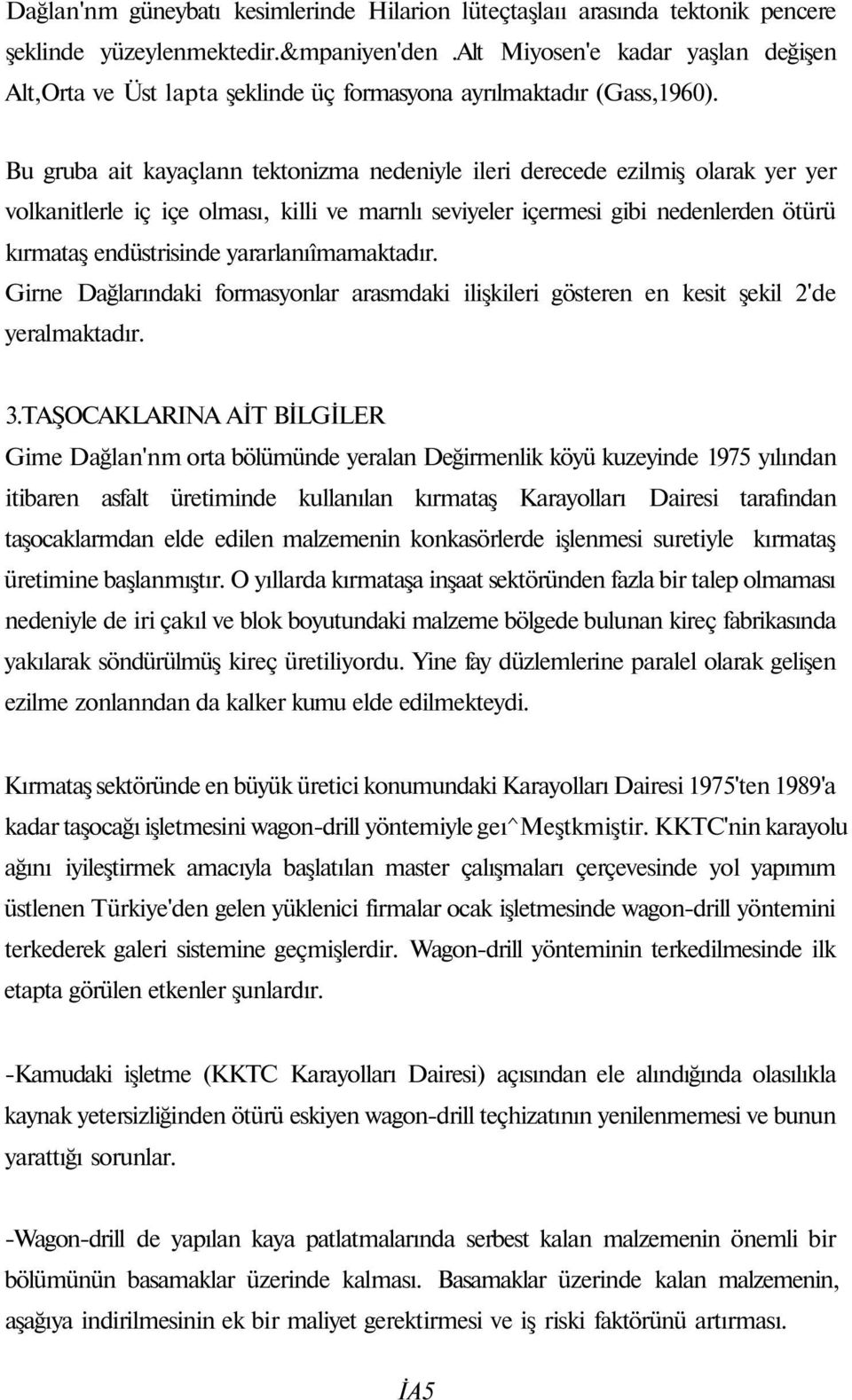 Bu gruba ait kayaçlann tektonizma nedeniyle ileri derecede ezilmiş olarak yer yer volkanitlerle iç içe olması, killi ve marnlı seviyeler içermesi gibi nedenlerden ötürü kırmataş endüstrisinde