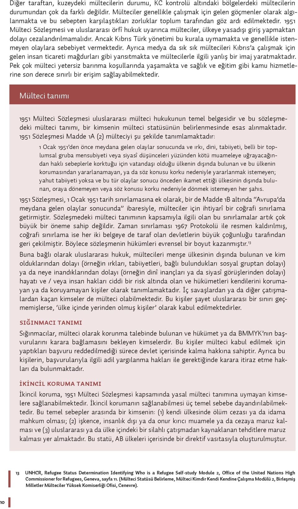 1951 Mülteci Sözleşmesi ve uluslararası örfî hukuk uyarınca mülteciler, ülkeye yasadışı giriş yapmaktan dolayı cezalandırılmamalıdır.