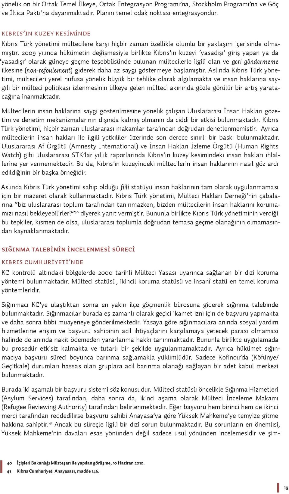 2009 yılında hükümetin değişmesiyle birlikte Kıbrıs ın kuzeyi yasadışı giriş yapan ya da yasadışı olarak güneye geçme teşebbüsünde bulunan mültecilerle ilgili olan ve geri göndermeme ilkesine