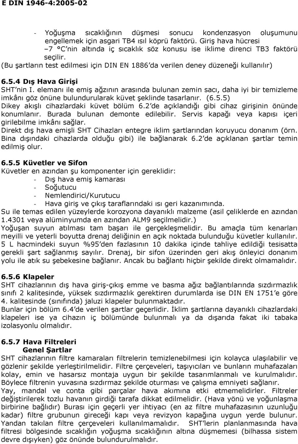 4 Dış Hava Girişi SHT nin I. elemanı ile emiş ağzının arasında bulunan zemin sacı, daha iyi bir temizleme imkânı göz önüne bulundurularak küvet şeklinde tasarlanır. (6.5.