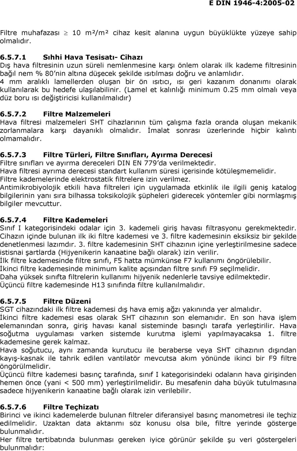 4 mm aralıklı lamellerden oluşan bir ön ısıtıcı, ısı geri kazanım donanımı olarak kullanılarak bu hedefe ulaşılabilinir. (Lamel et kalınlığı minimum 0.