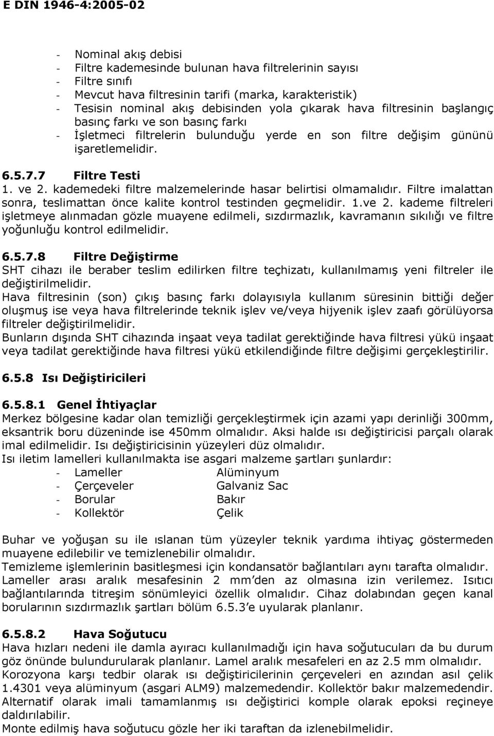 kademedeki filtre malzemelerinde hasar belirtisi olmamalıdır. Filtre imalattan sonra, teslimattan önce kalite kontrol testinden geçmelidir. 1.ve 2.