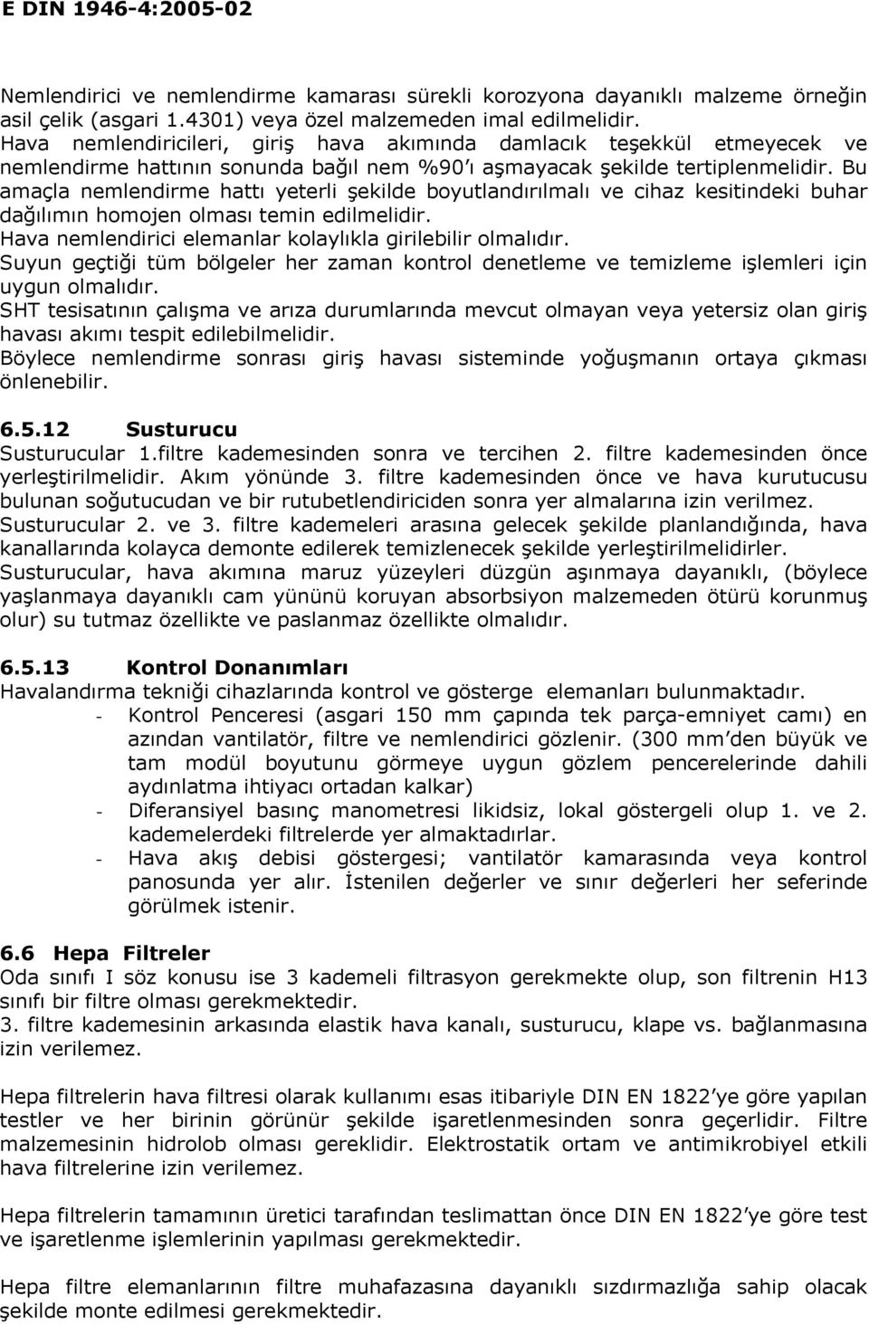 Bu amaçla nemlendirme hattı yeterli şekilde boyutlandırılmalı ve cihaz kesitindeki buhar dağılımın homojen olması temin edilmelidir. Hava nemlendirici elemanlar kolaylıkla girilebilir olmalıdır.