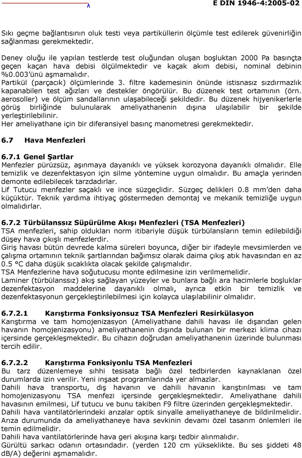 Partikül (parçacık) ölçümlerinde 3. filtre kademesinin önünde istisnasız sızdırmazlık kapanabilen test ağızları ve destekler öngörülür. Bu düzenek test ortamının (örn.