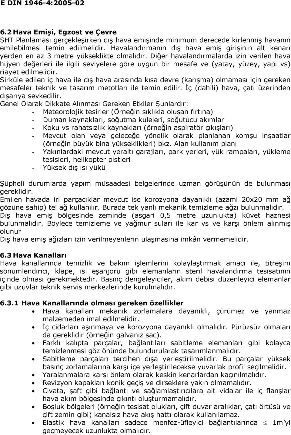 Diğer havalandırmalarda izin verilen hava hijyen değerleri ile ilgili seviyelere göre uygun bir mesafe ve (yatay, yüzey, yapı vs) riayet edilmelidir.