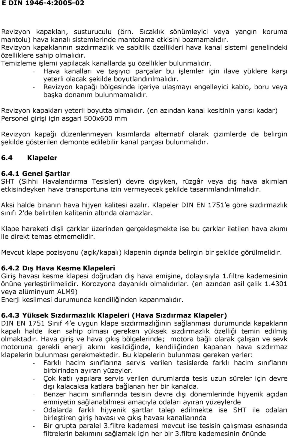 - Hava kanalları ve taşıyıcı parçalar bu işlemler için ilave yüklere karşı yeterli olacak şekilde boyutlandırılmalıdır.