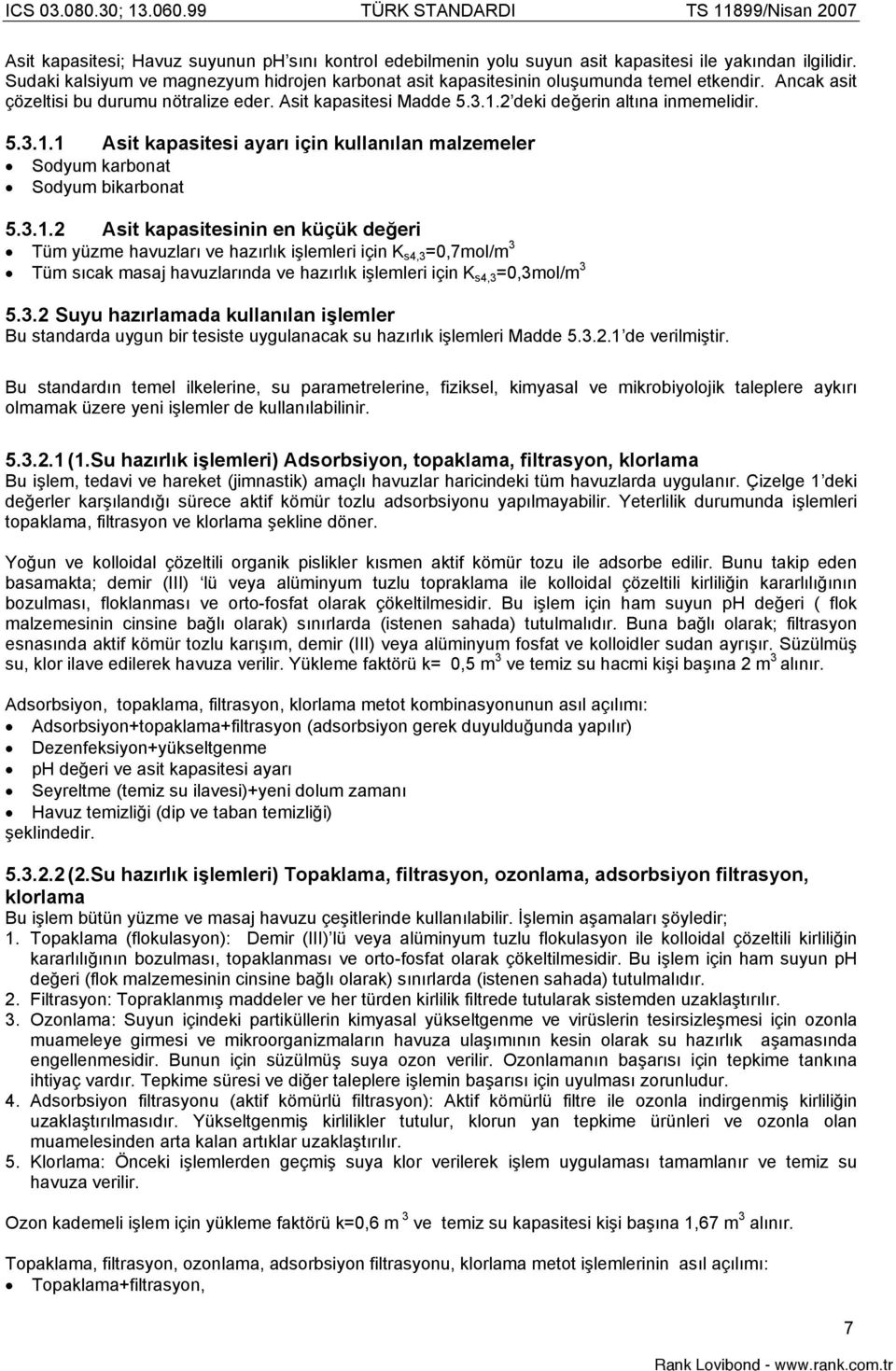 5.3.1.1 Asit kapasitesi ayarı için kullanılan malzemeler Sodyum karbonat Sodyum bikarbonat 5.3.1.2 Asit kapasitesinin en küçük deeri Tüm yüzme havuzları ve hazırlık ilemleri için K s4,3 =0,7mol/m 3 Tüm sıcak masaj havuzlarında ve hazırlık ilemleri için K s4,3 =0,3mol/m 3 5.