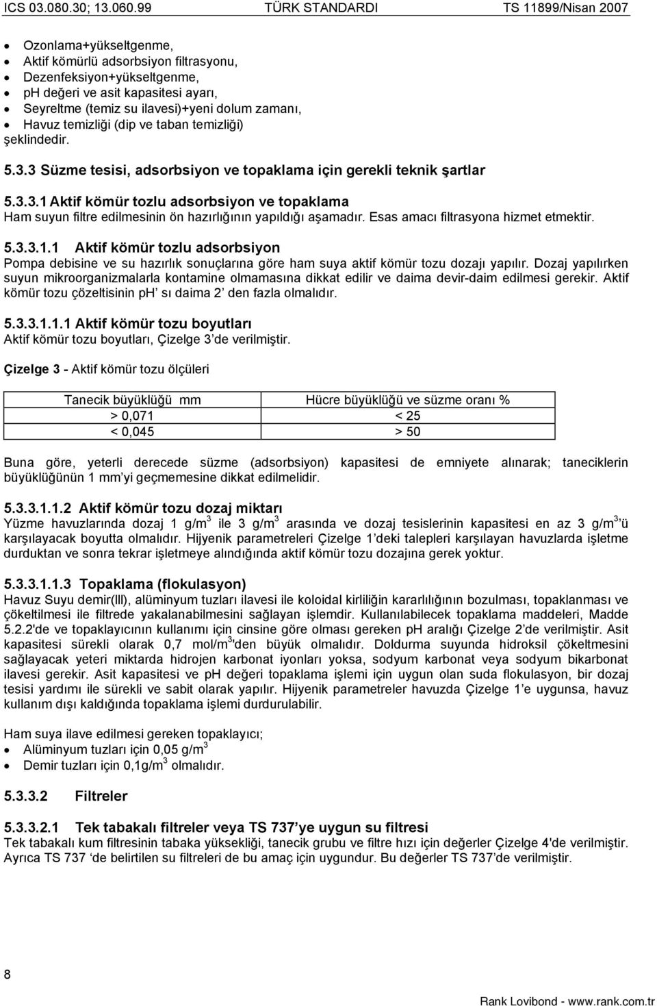 Esas amacı filtrasyona hizmet etmektir. 5.3.3.1.1 Aktif kömür tozlu adsorbsiyon Pompa debisine ve su hazırlık sonuçlarına göre ham suya aktif kömür tozu dozajı yapılır.