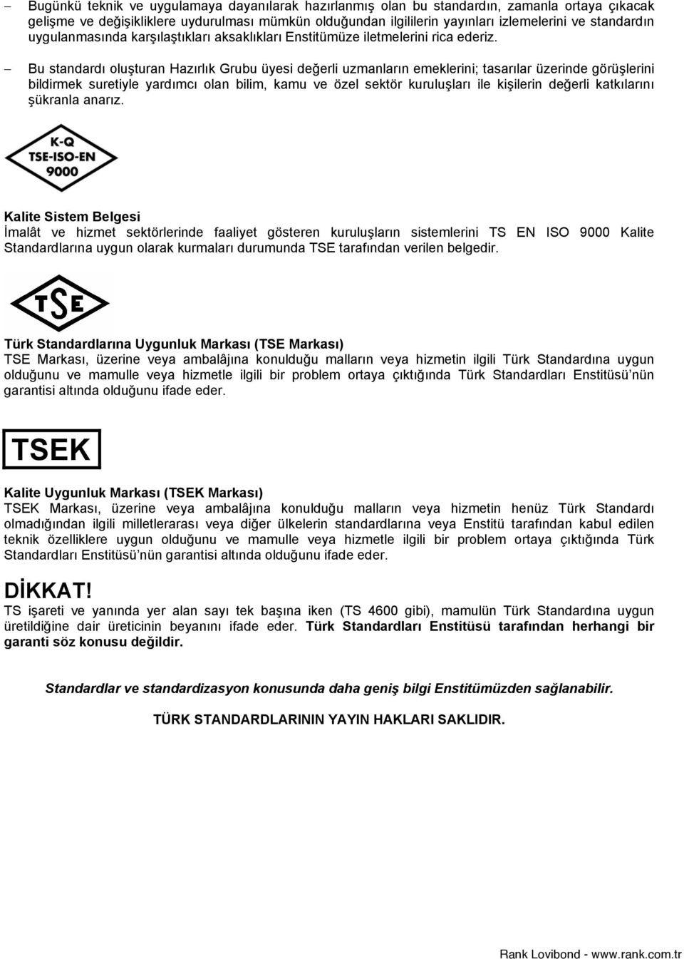 Bu standardı oluturan Hazırlık Grubu üyesi deerli uzmanların emeklerini; tasarılar üzerinde görülerini bildirmek suretiyle yardımcı olan bilim, kamu ve özel sektör kuruluları ile kiilerin deerli