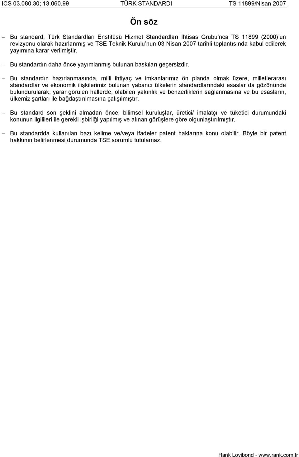 Bu standardın hazırlanmasında, milli ihtiyaç ve imkanlarımız ön planda olmak üzere, milletlerarası standardlar ve ekonomik ilikilerimiz bulunan yabancı ülkelerin standardlarındaki esaslar da