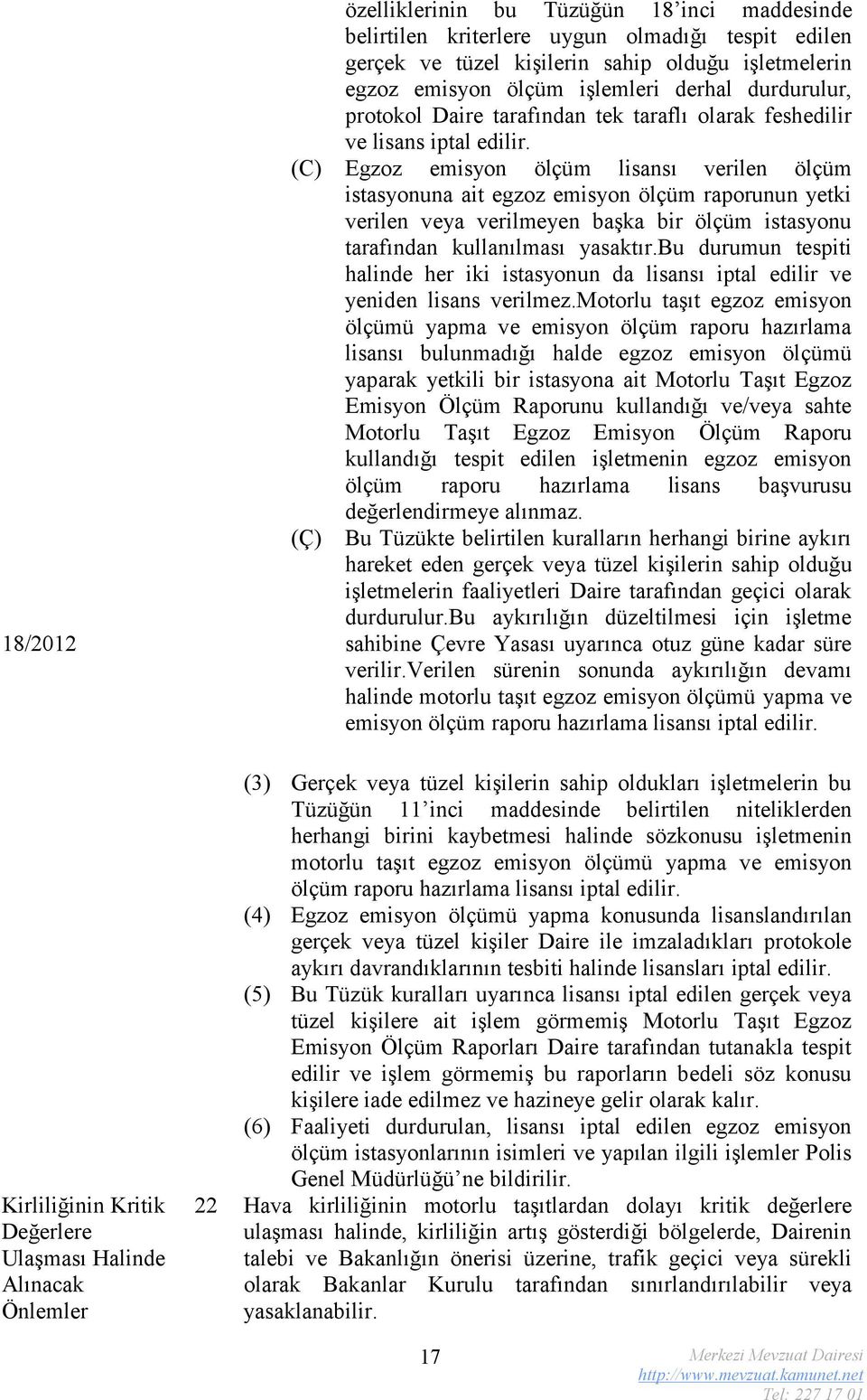 (C) Egzoz emisyon ölçüm lisansı verilen ölçüm istasyonuna ait egzoz emisyon ölçüm raporunun yetki verilen veya verilmeyen başka bir ölçüm istasyonu tarafından kullanılması yasaktır.