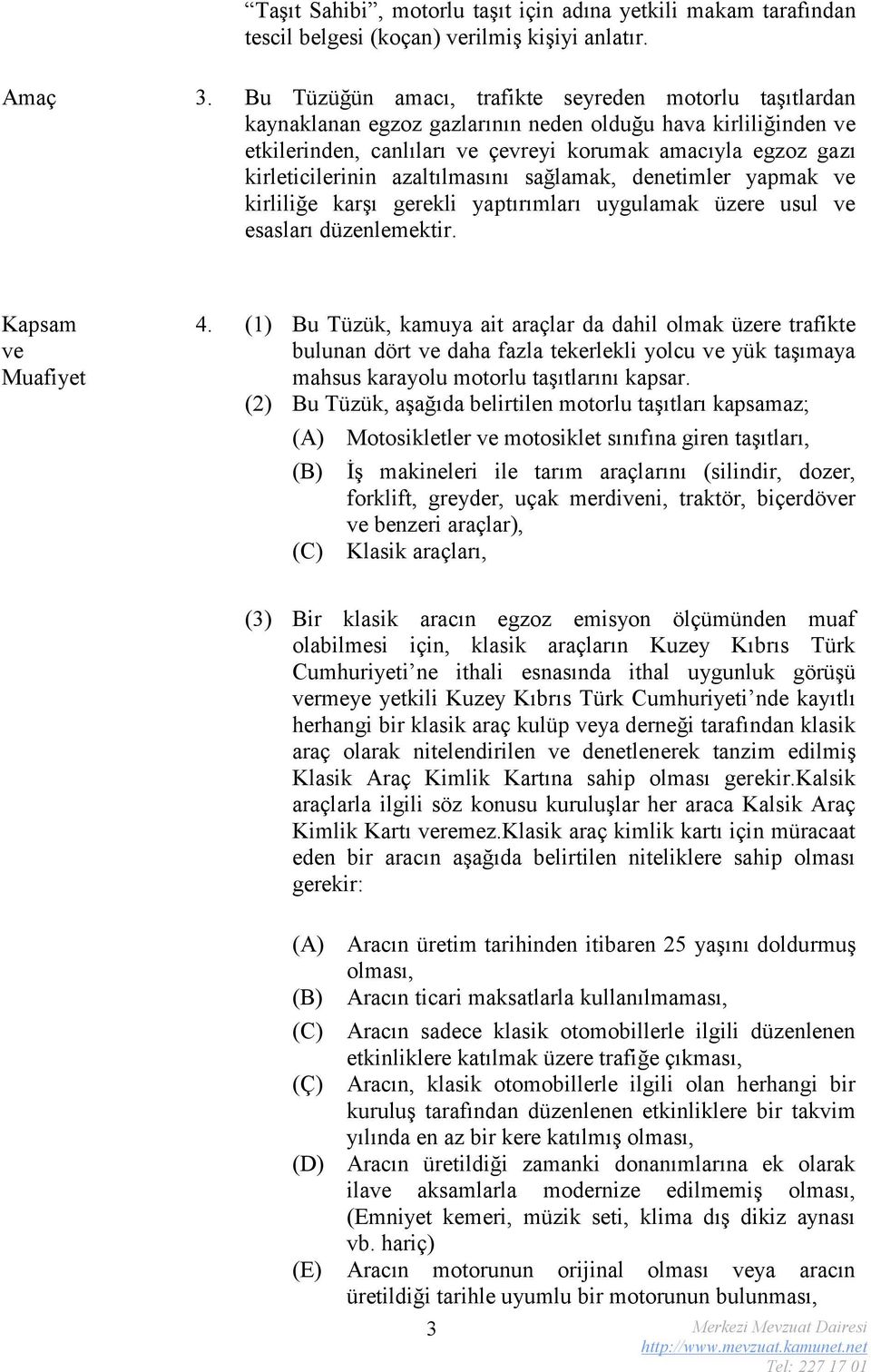 azaltılmasını sağlamak, denetimler yapmak ve kirliliğe karşı gerekli yaptırımları uygulamak üzere usul ve esasları düzenlemektir. Kapsam ve Muafiyet 4.