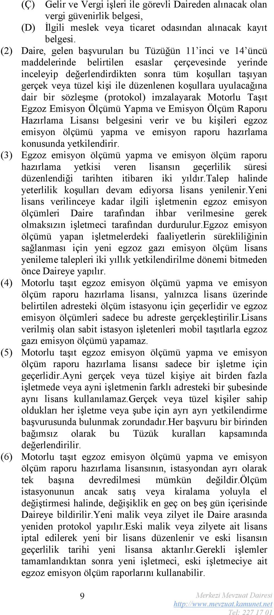 düzenlenen koşullara uyulacağına dair bir sözleşme (protokol) imzalayarak Motorlu Taşıt Egzoz Emisyon Ölçümü Yapma ve Emisyon Ölçüm Raporu Hazırlama Lisansı belgesini verir ve bu kişileri egzoz