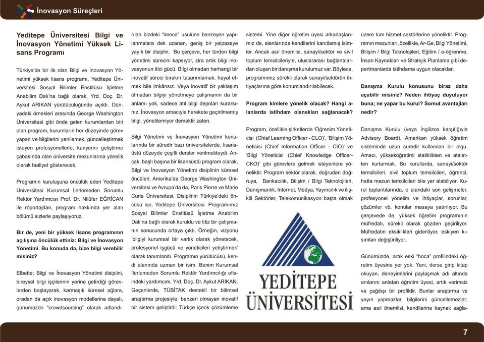 Ancak asıl önemlisi, sanayi/sektör ve sivil toplum temsilcileriyle, uluslararası bağlantılar- üzere tüm hizmet sektörlerine yöneliktir.