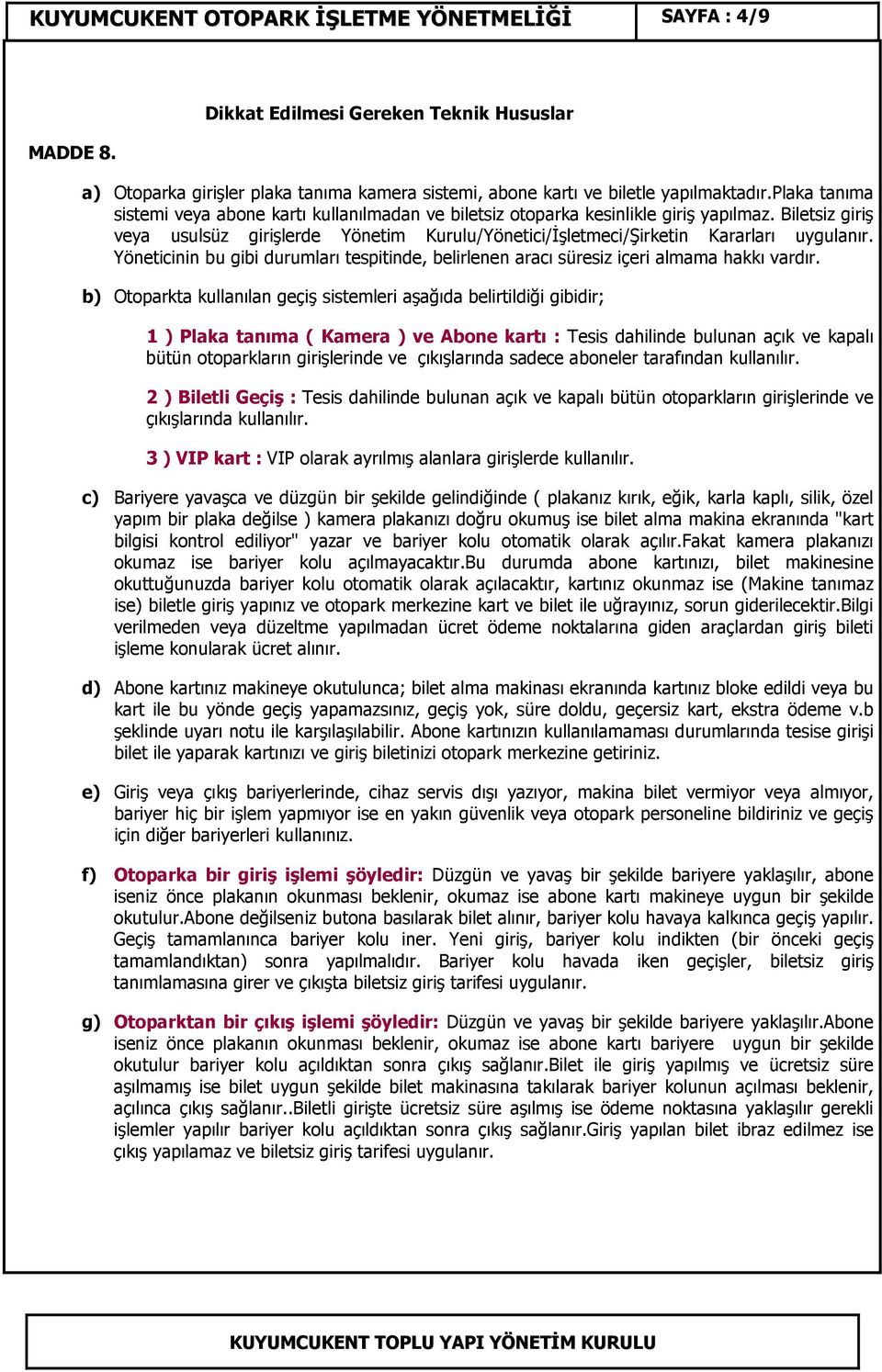 Biletsiz giriş veya usulsüz girişlerde Yönetim Kurulu/Yönetici/Đşletmeci/Şirketin Kararları uygulanır. Yöneticinin bu gibi durumları tespitinde, belirlenen aracı süresiz içeri almama hakkı vardır.