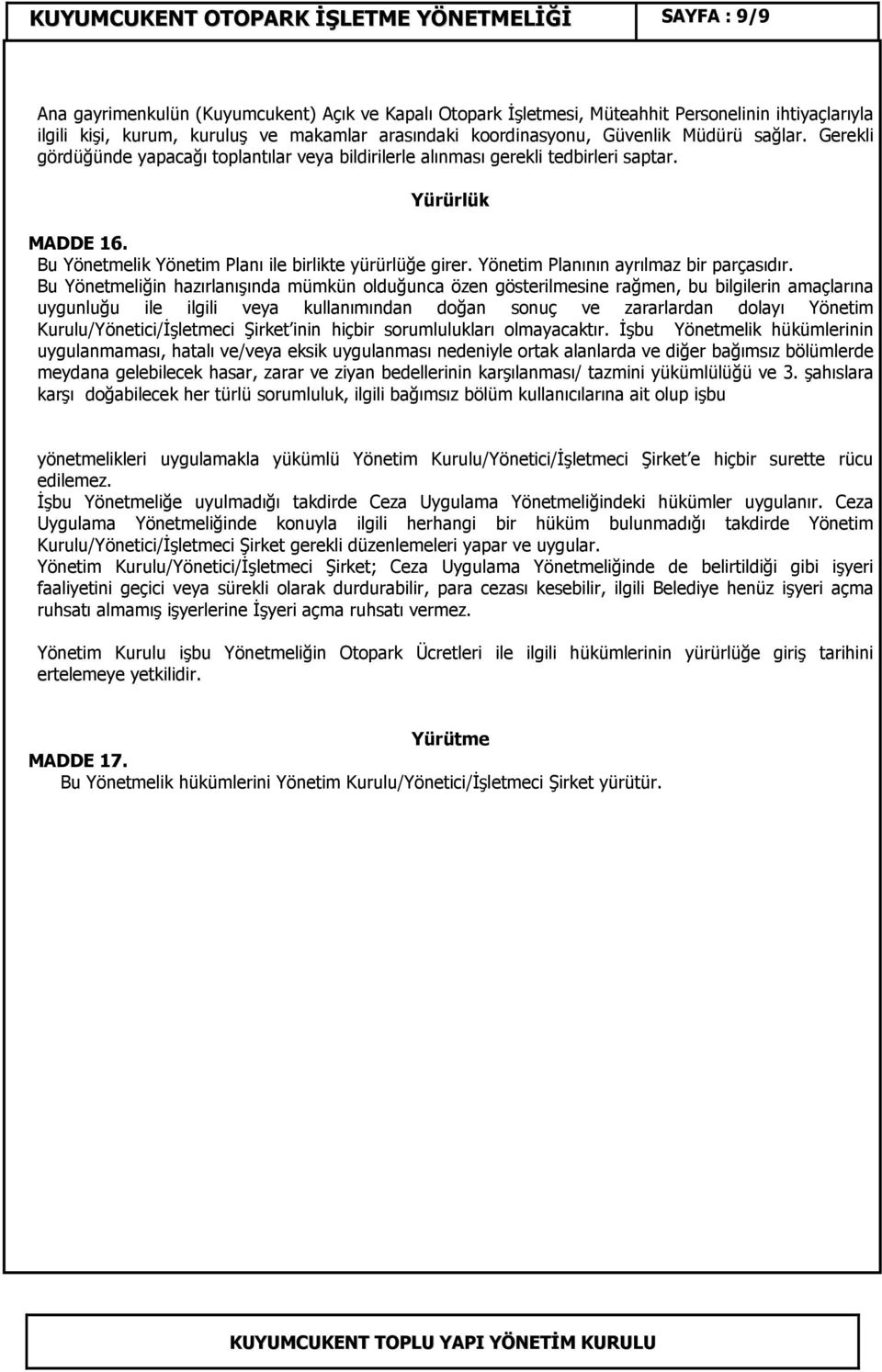 Bu Yönetmelik Yönetim Planı ile birlikte yürürlüğe girer. Yönetim Planının ayrılmaz bir parçasıdır.