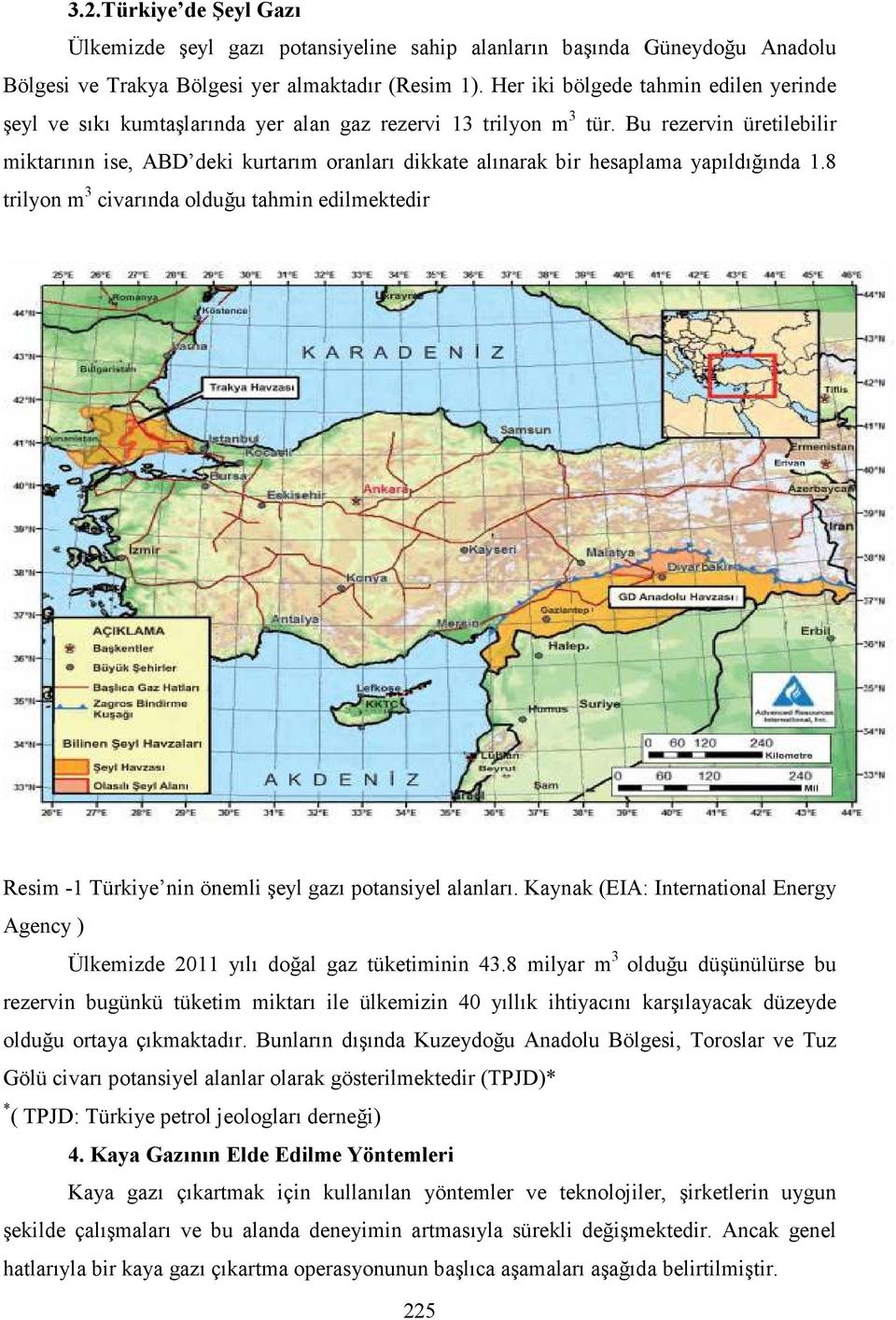 Bu rezervin üretilebilir miktarının ise, ABD deki kurtarım oranları dikkate alınarak bir hesaplama yapıldığında 1.