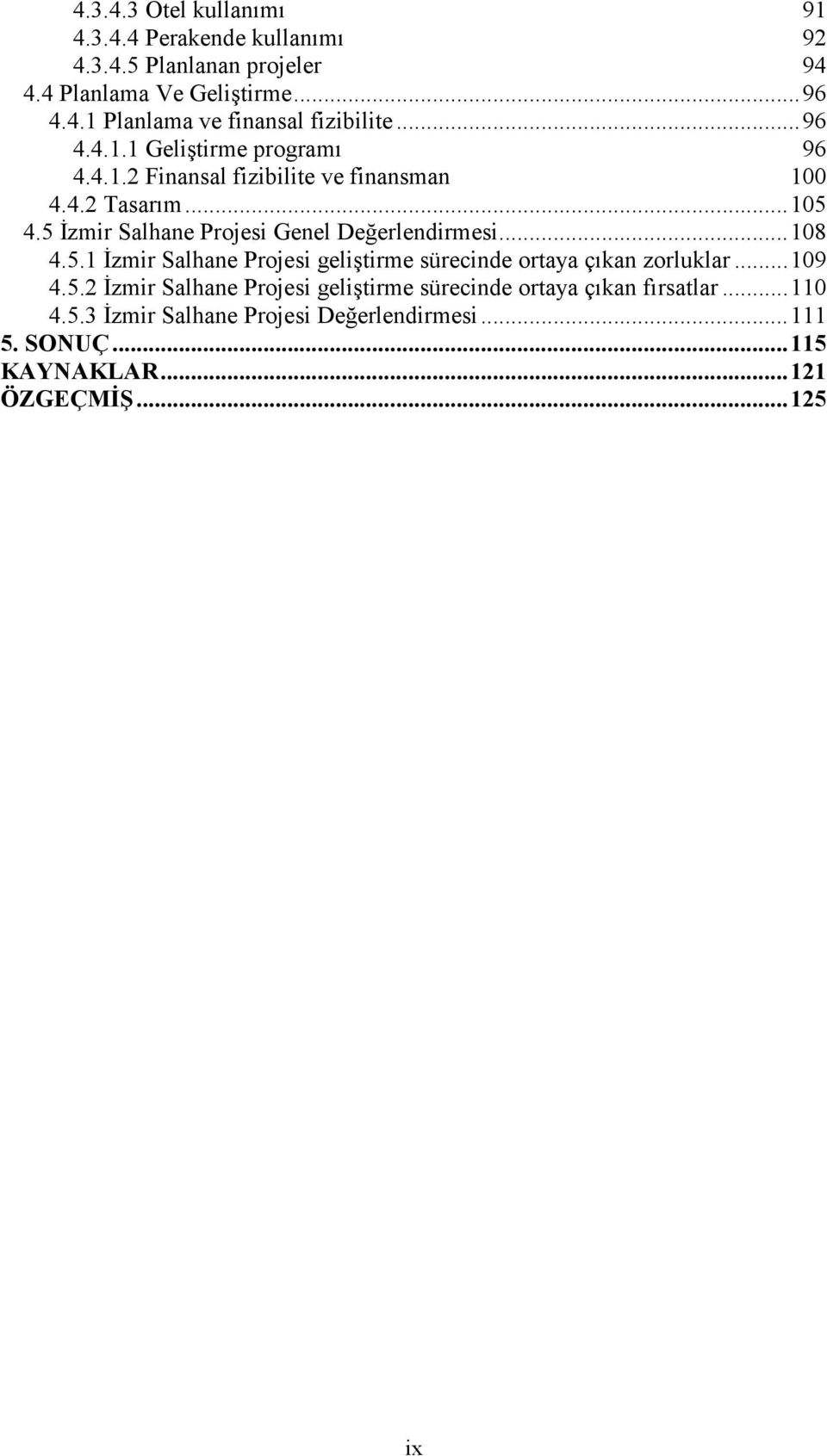 5 Đzmir Salhane Projesi Genel Değerlendirmesi... 108 4.5.1 Đzmir Salhane Projesi geliştirme sürecinde ortaya çıkan zorluklar... 109 4.5.2 Đzmir Salhane Projesi geliştirme sürecinde ortaya çıkan fırsatlar.