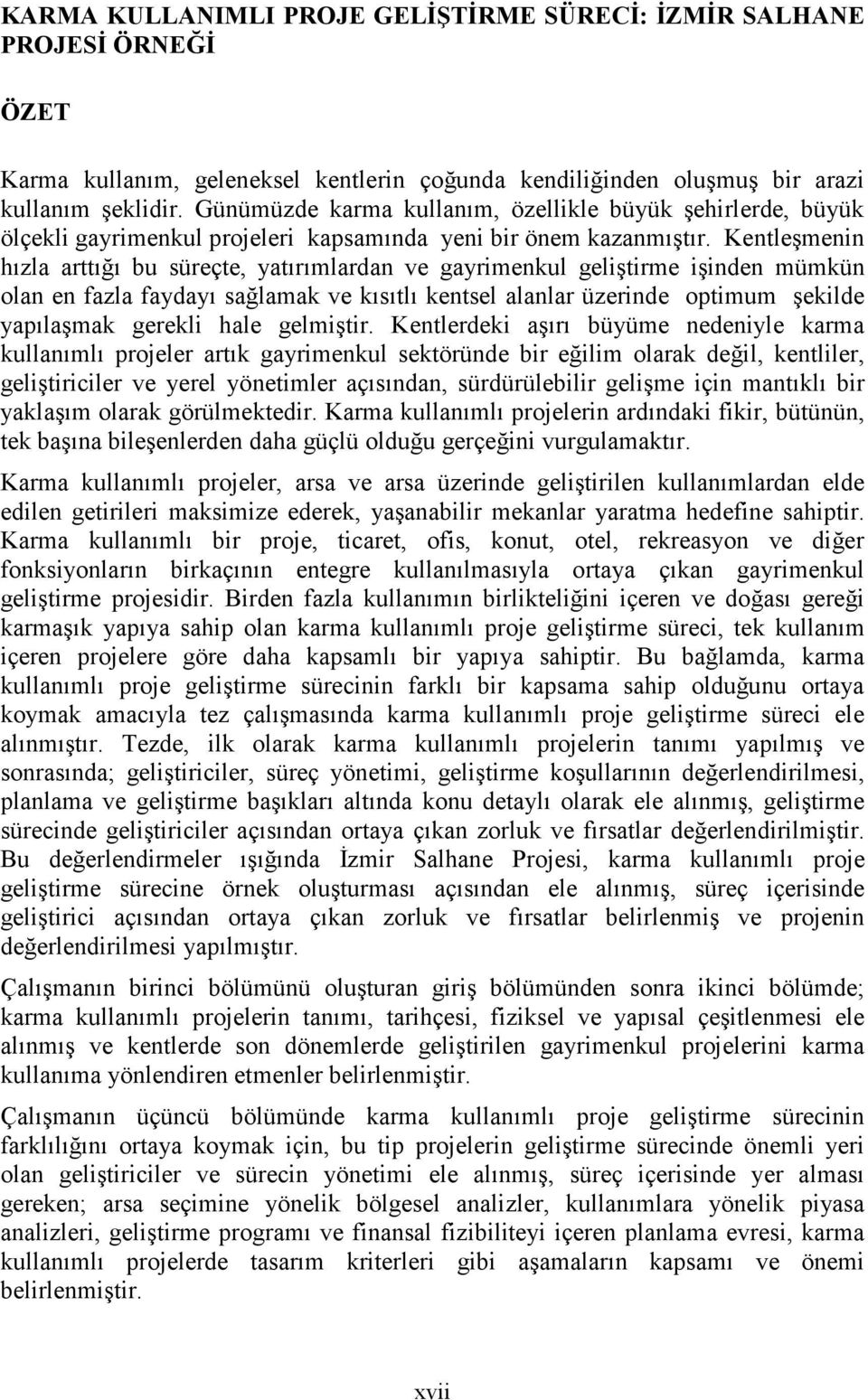 Kentleşmenin hızla arttığı bu süreçte, yatırımlardan ve gayrimenkul geliştirme işinden mümkün olan en fazla faydayı sağlamak ve kısıtlı kentsel alanlar üzerinde optimum şekilde yapılaşmak gerekli