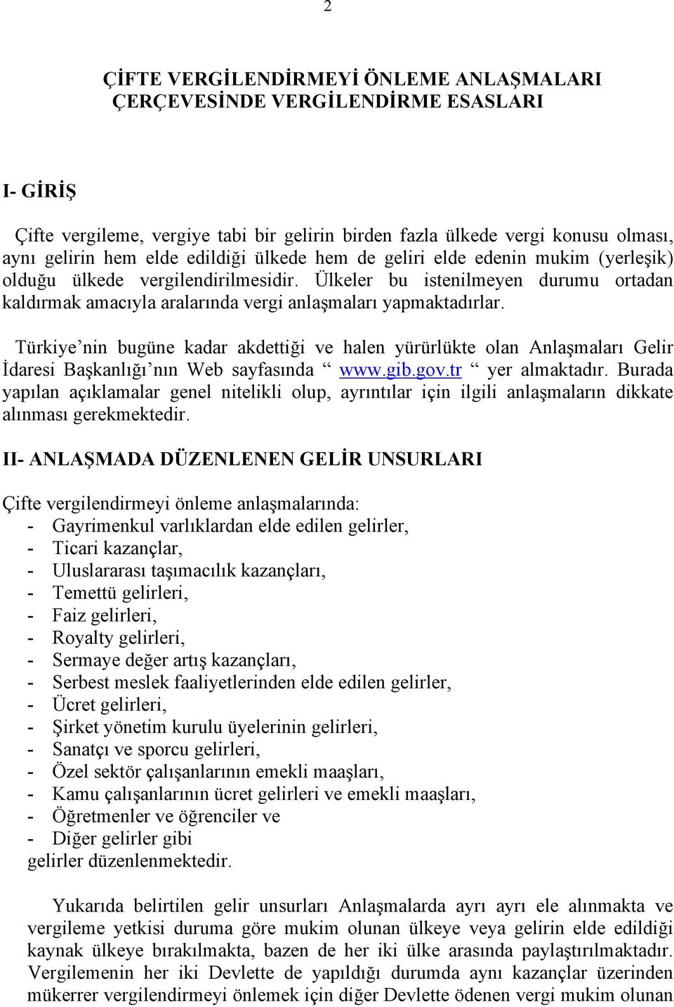 Türkiye nin bugüne kadar akdettiği ve halen yürürlükte olan Anlaşmaları Gelir İdaresi Başkanlığı nın Web sayfasında www.gib.gov.tr yer almaktadır.