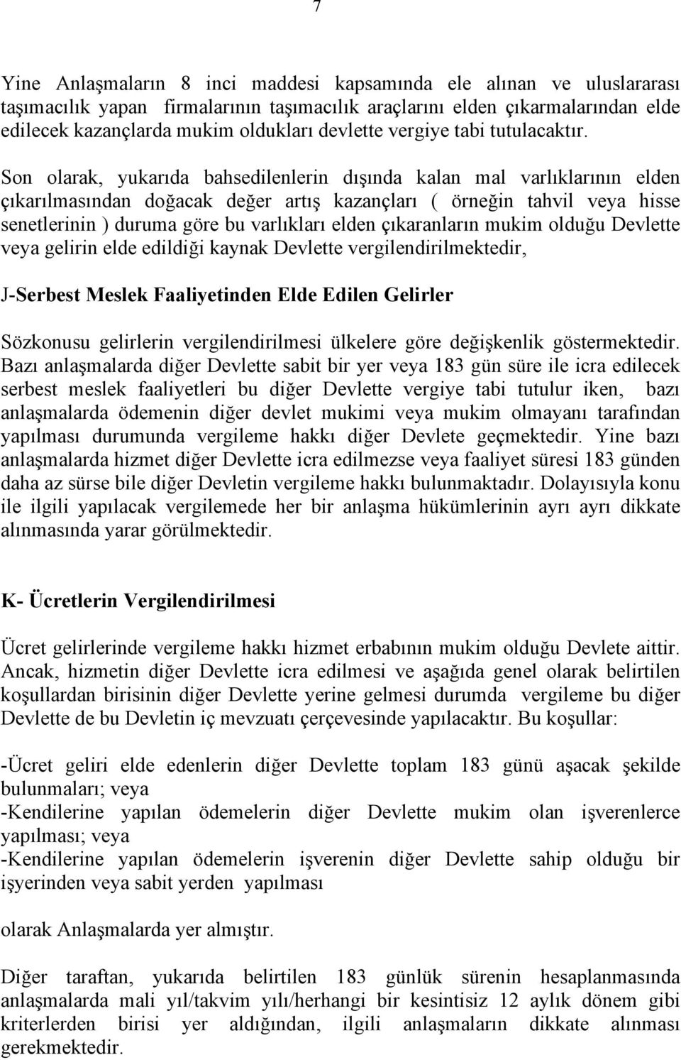 Son olarak, yukarıda bahsedilenlerin dışında kalan mal varlıklarının elden çıkarılmasından doğacak değer artış kazançları ( örneğin tahvil veya hisse senetlerinin ) duruma göre bu varlıkları elden