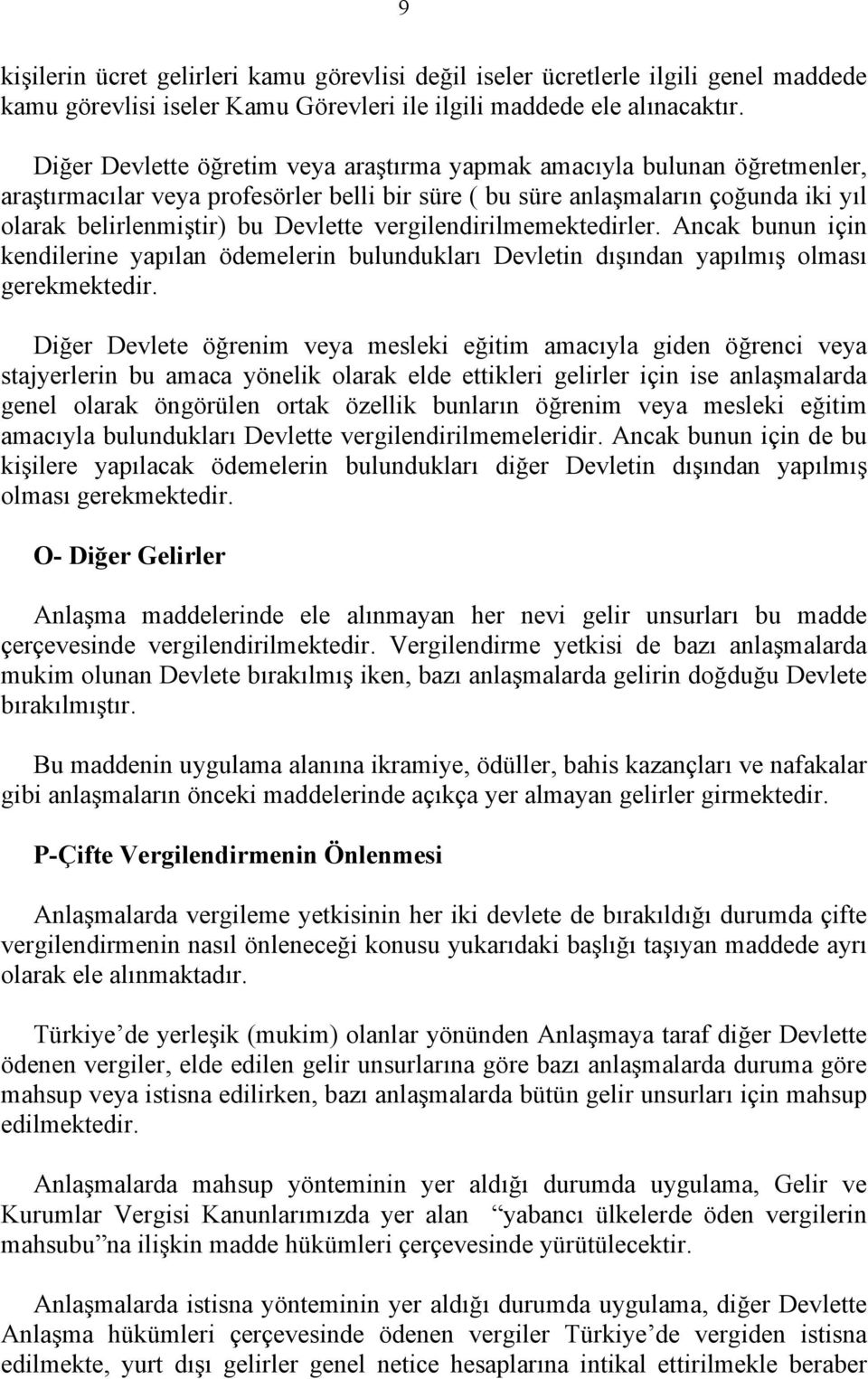 vergilendirilmemektedirler. Ancak bunun için kendilerine yapılan ödemelerin bulundukları Devletin dışından yapılmış olması gerekmektedir.