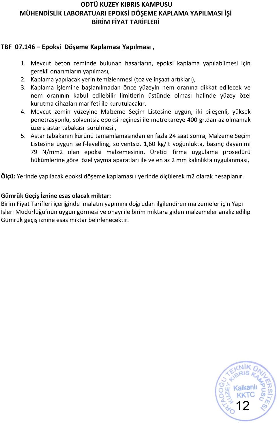 Kaplama işlemine başlanılmadan önce yüzeyin nem oranına dikkat edilecek ve nem oranının kabul edilebilir limitlerin üstünde olması halinde yüzey özel kurutma cihazları marifeti ile kurutulacakır. 4.