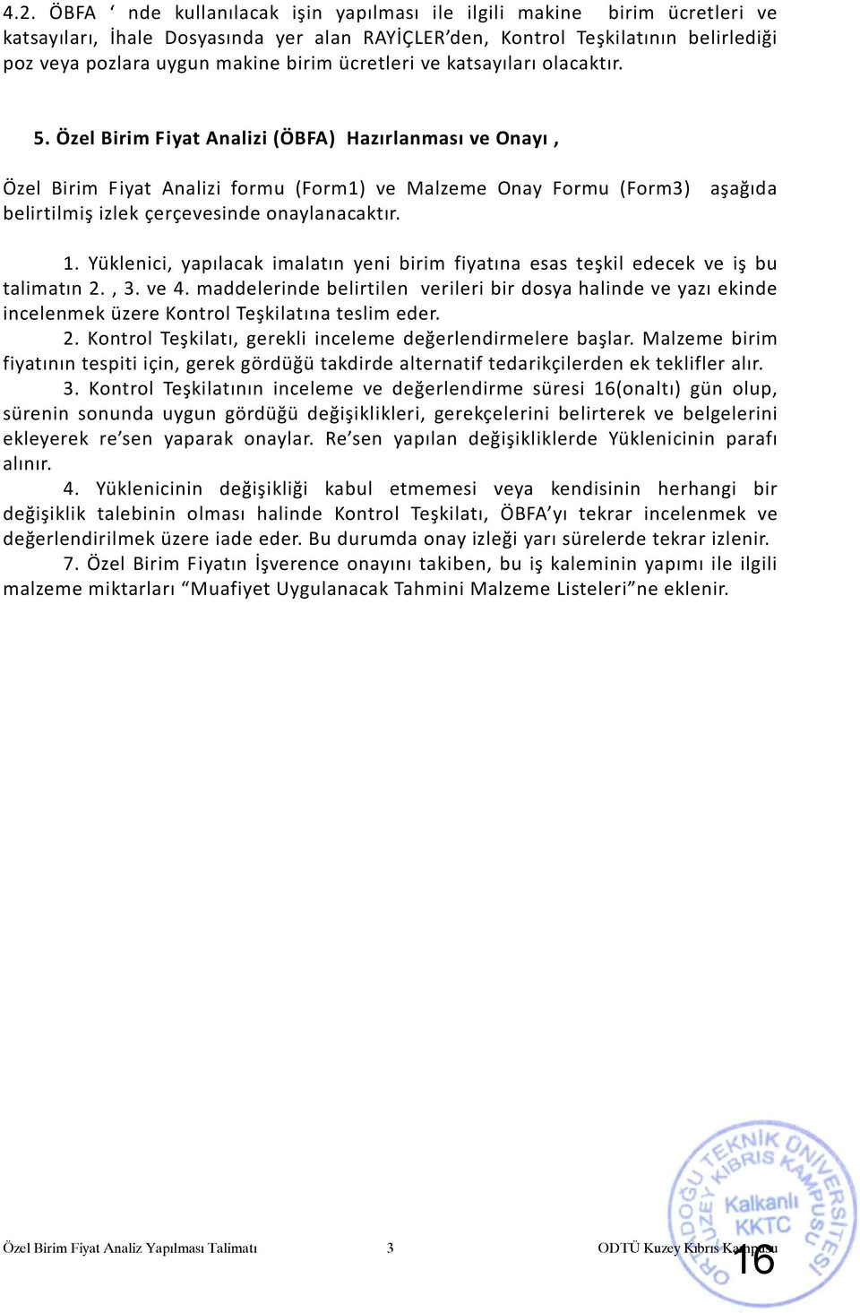 Özel Birim Fiyat Analizi (ÖBFA) Hazırlanması ve Onayı, Özel Birim Fiyat Analizi formu (Form1) ve Malzeme Onay Formu (Form3) aşağıda belirtilmiş izlek çerçevesinde onaylanacaktır. 1.