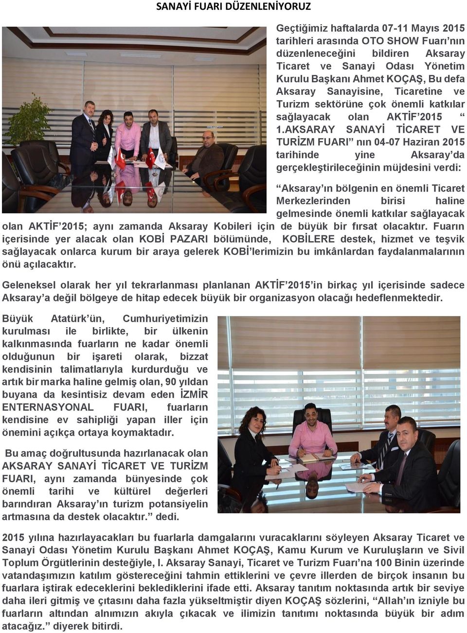 AKSARAY SANAYİ TİCARET VE TURİZM FUARI nın 04-07 Haziran 2015 tarihinde yine Aksaray da gerçekleştirileceğinin müjdesini verdi: Aksaray ın bölgenin en önemli Ticaret Merkezlerinden birisi haline