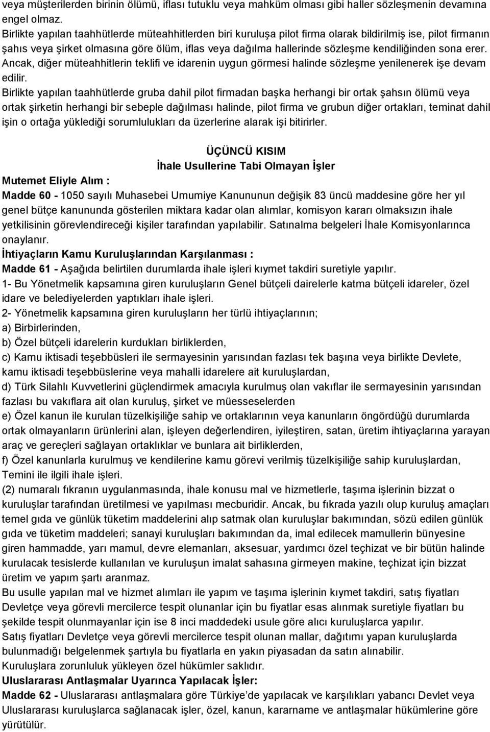 kendiliğinden sona erer. Ancak, diğer müteahhitlerin teklifi ve idarenin uygun görmesi halinde sözleşme yenilenerek işe devam edilir.