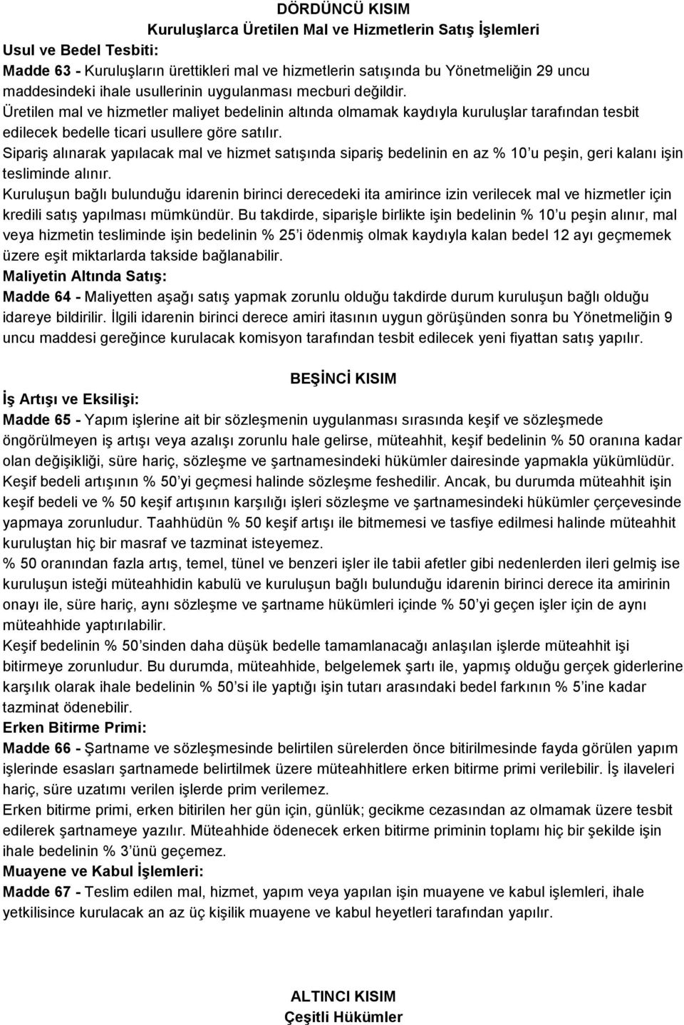 Sipariş alınarak yapılacak mal ve hizmet satışında sipariş bedelinin en az % 10 u peşin, geri kalanı işin tesliminde alınır.