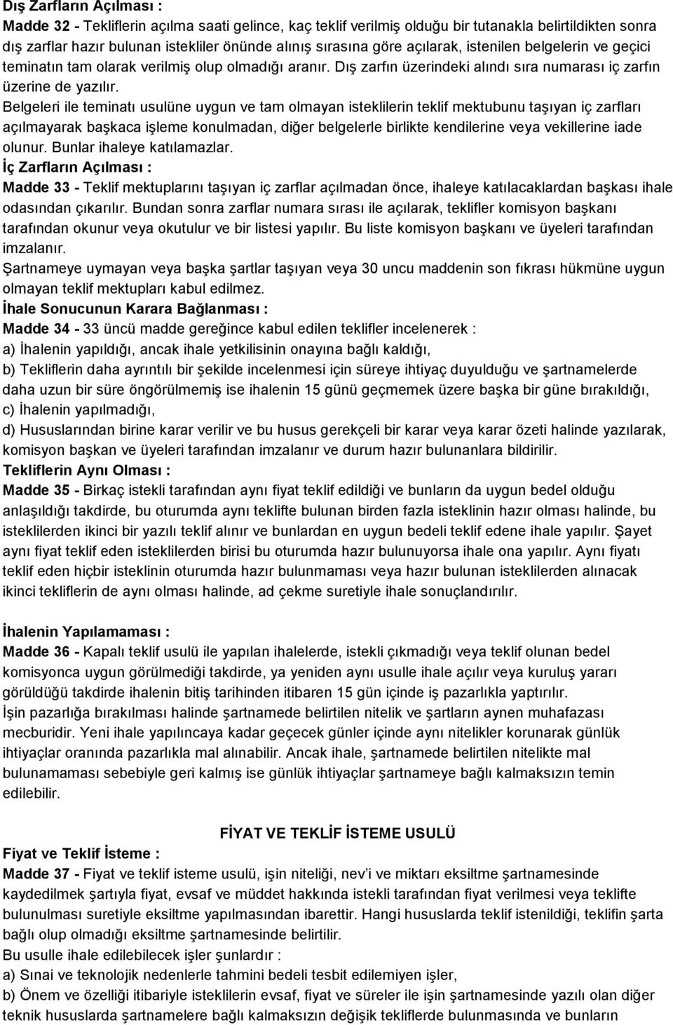 Belgeleri ile teminatı usulüne uygun ve tam olmayan isteklilerin teklif mektubunu taşıyan iç zarfları açılmayarak başkaca işleme konulmadan, diğer belgelerle birlikte kendilerine veya vekillerine