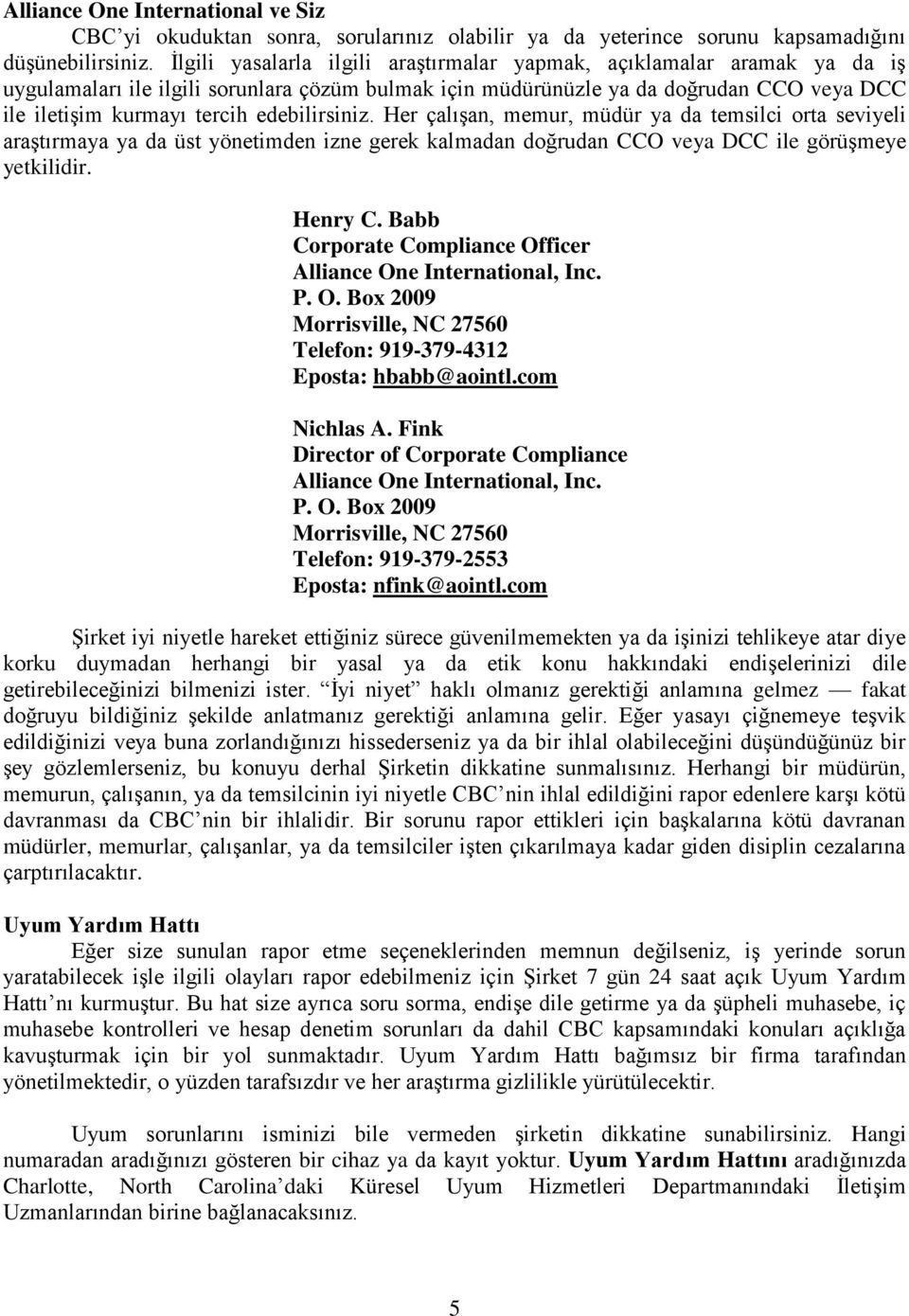 edebilirsiniz. Her çalışan, memur, müdür ya da temsilci orta seviyeli araştırmaya ya da üst yönetimden izne gerek kalmadan doğrudan CCO veya DCC ile görüşmeye yetkilidir. Henry C.